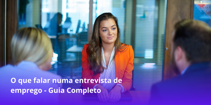 O que falar numa entrevista de emprego - Guia Completo